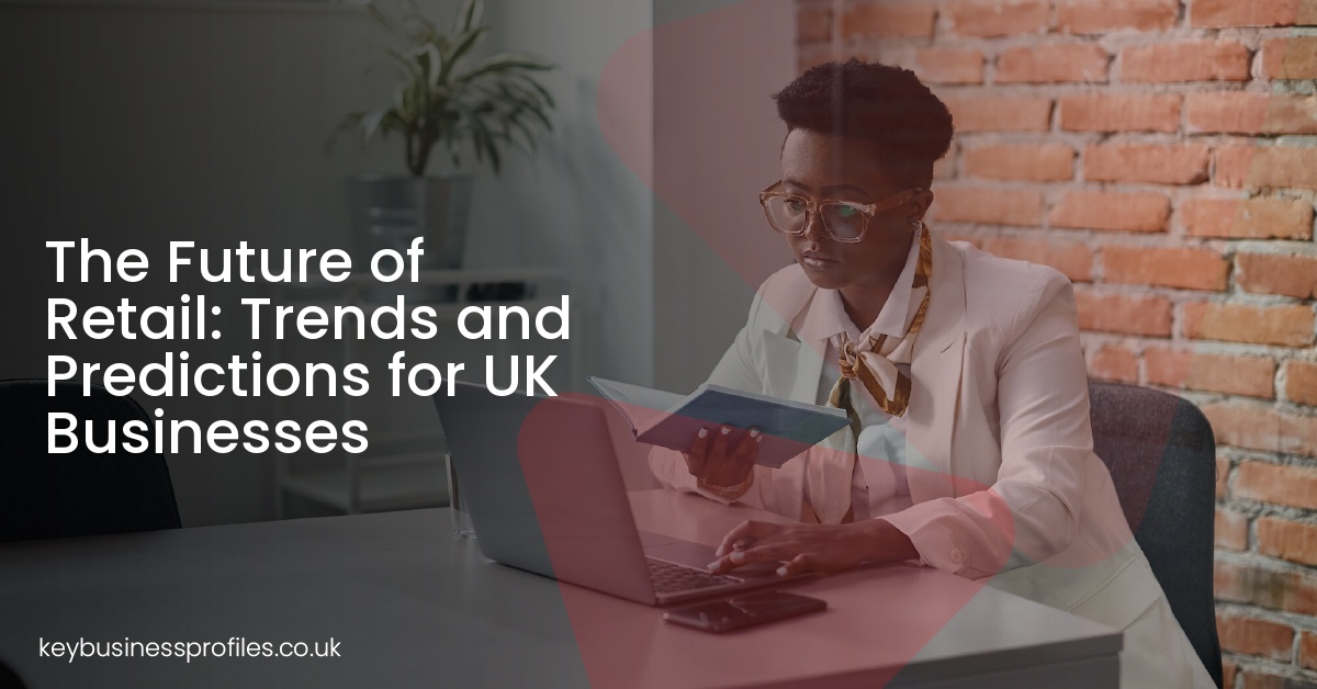 The Future of Retail: Trends and Predictions for UK Businesses
